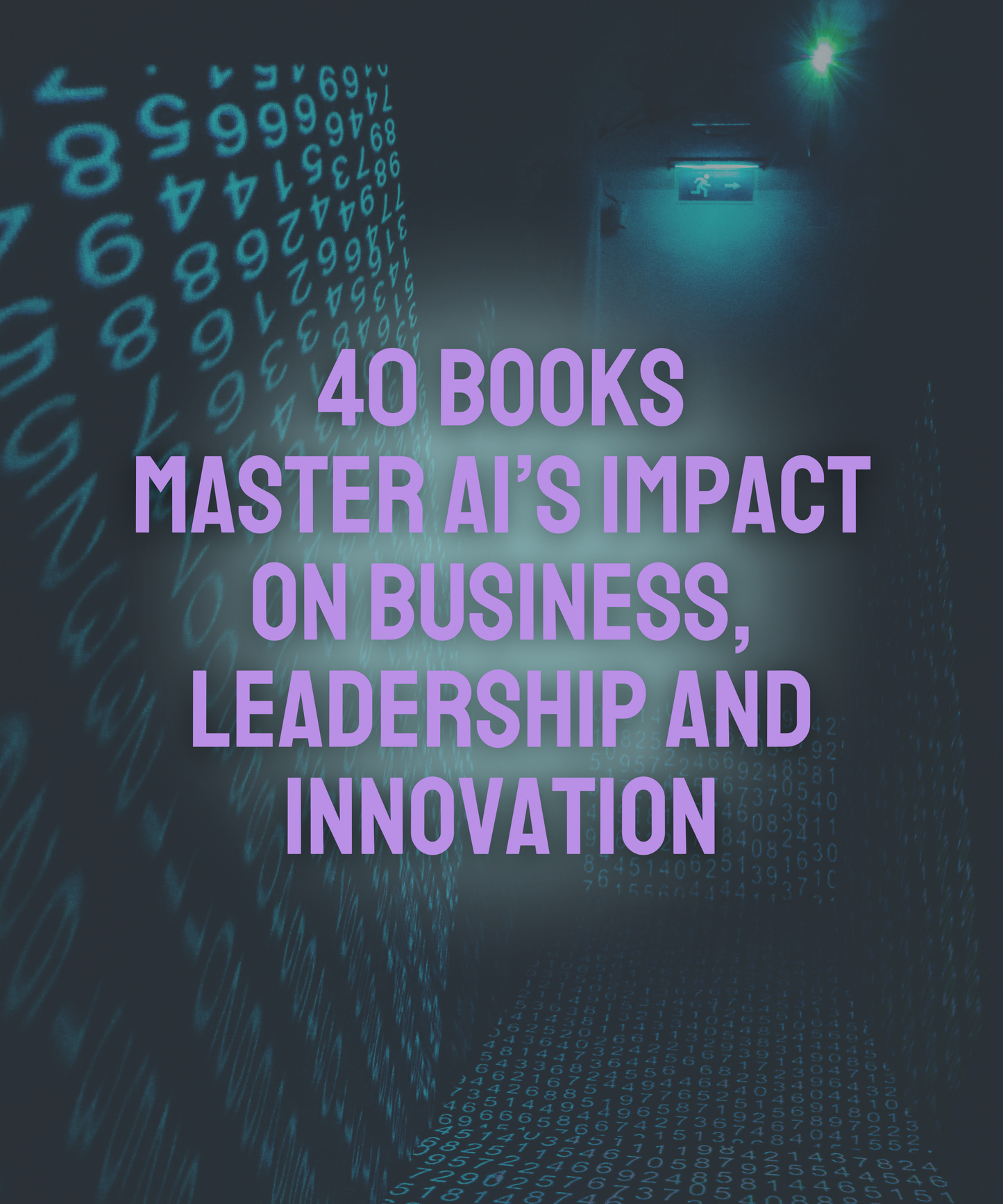 40 BOOKS MASTER AI'S IMPACT ON BUSINESS, LEADERSHIP AND INNOVATION